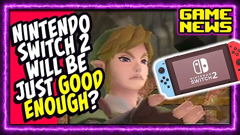 Nintendo Switch 2 Will Be JUST Good Enough.