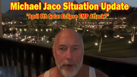 Michael Jaco Situation Update 3/28/24: "April 8th Solar Eclipse EMP Attack?"