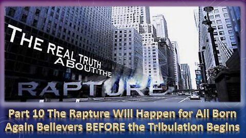 Part 10 The Rapture of All Born-Again Believers will take place before The Tribulation