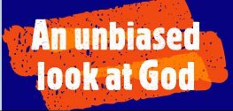 An unbiased look at God