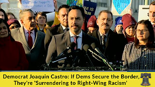 Democrat Joaquin Castro: If Dems Secure the Border, They're 'Surrendering to Right-Wing Racism'