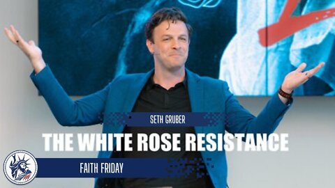 Seth Gruber | The White Rose Resistance | Liberty Station Faith Friday