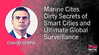 Ep. 598 - Marine Cites Dirty Secrets of Smart Cities and Ultimate Global Surveillance - David Serpa