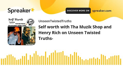 Self worth with Tha Muzik Shop and Henry Rich on Unseen Twisted Truths-