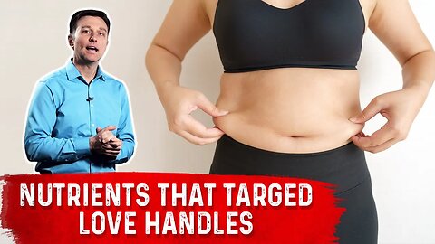 The 7 Nutrients That Get Rid of Love Handles (Belly Fat) – Dr. Berg