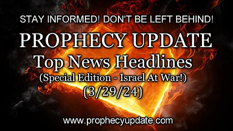 Prophecy Update Top News Headlines - (Special Edition - Israel at War!) - 3/29/24