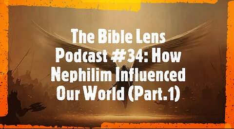 The Bible Lens Podcast #34: How Nephilim Influenced Our World (Part.1)