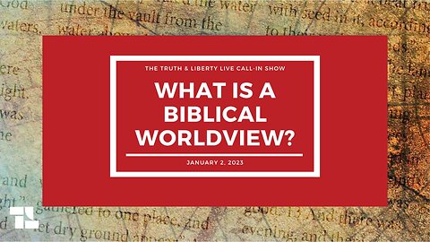 The Truth & Liberty Live Call-In Show: What is Biblical Worldview?