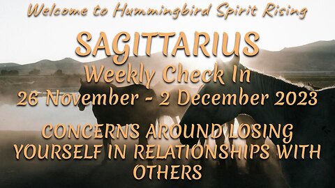 SAGITTARIUS 26 Nov - 2 Dec 2023 - CONCERNS AROUND LOSING YOURSELF IN RELATIONSHIPS WITH OTHERS
