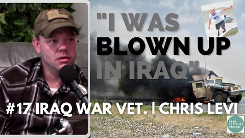 LOSING BOTH LEGS IN IRAQ, BEING "BLOWN UP" | CHRIS LEVI- Iraq War veteran | Good Listener Podcast