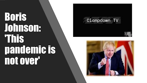 Boris Johnson says the pandemic is not over