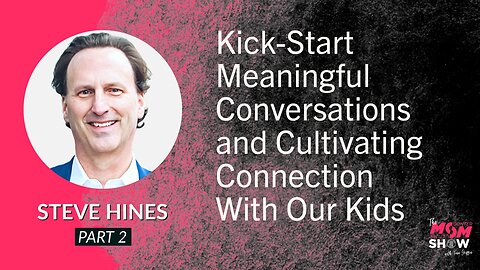 Ep. 566 - Kick-Start Meaningful Conversations and Cultivating Connection With Our Kids - Steve Hines