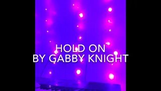 Hold On by Gabby Knight *New Song!* Gabby's Gallery