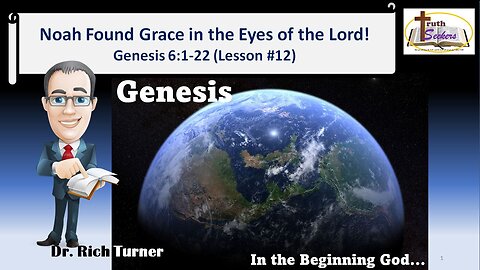 Genesis – Chapter 6:1-22 - Noah Found Grace in the Eyes of the Lord! (Lesson #12)