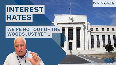 Interest Rates: We're Not Out of the Woods Just Yet...