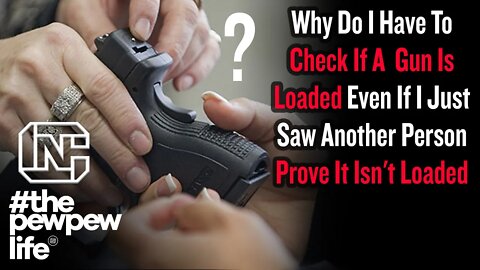 Why Do I Have To Check If A Gun Is Loaded Even If I Just Saw Another Person Prove It Isn't Loaded?