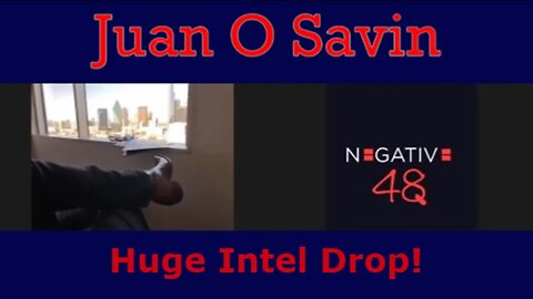 Juan O' Savin & Negative-48 Huge Intel Drop!