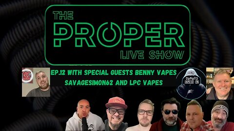 Ep.12: The Proper Live Show | With Special Guests Benny Vapes, SavageSimon62 and LPC Vapes