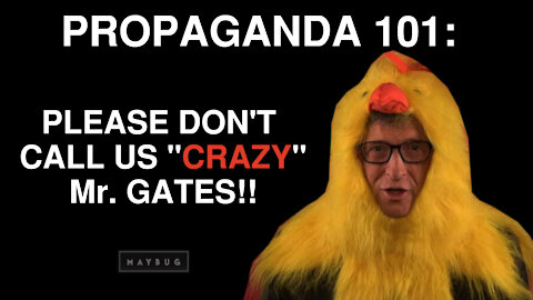 PROPAGANDA 101: Please Don't Call Us "Crazy" Mr Gates!!