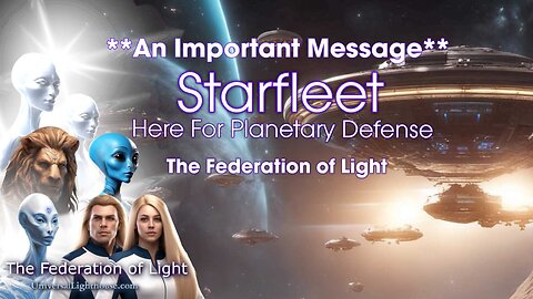 **An Important Message** Starfleet... Here For Planetary Defense ~ The Federation of Light