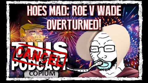 Hoes Mad! Roe V Wade Overturned by Supreme Court!