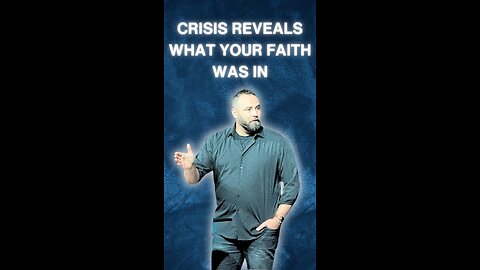 Crisis reveals what your faith was in