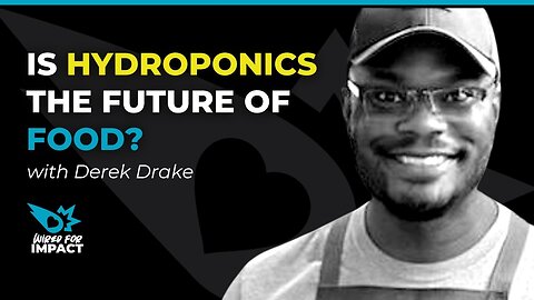 Is Hydroponics The Future of Food? with Derek Drake