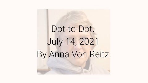 Dot-to-Dot July 14, 2021 By Anna Von Reitz