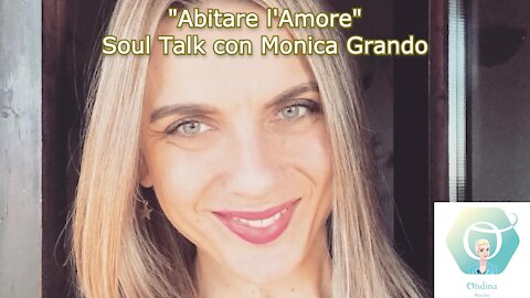 "Abitare l'Amore" - Soul Talk con Monica Grando