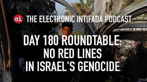 Day 180 Roundtable: No Red Lines In Israel’s Genocide