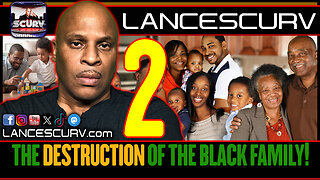 THE DESTRUCTION OF THE BLACK FAMILY! | PART TWO | LANCESCURV