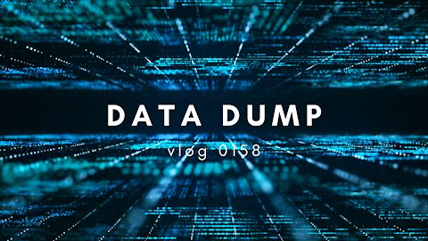 Data Dump VLOG 0158