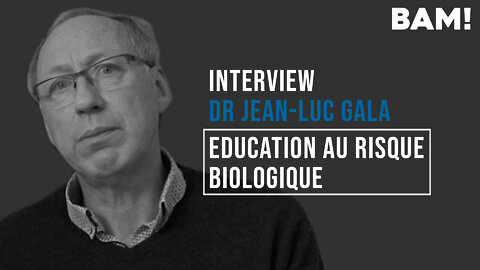 Interview BAM! de Jean-Luc Gala - Éducation au risque biologique