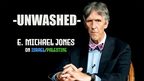UNWASHED: E. Michael Jones on Israel/Palestine