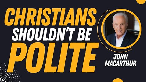 Christians Shouldn't Be Polite | John MacArthur