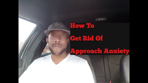 How To Get Rid Of Approach Anxiety