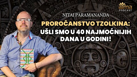 UŠLI SMO U 40 NAJMOĆNIJIH DANA U GODINI - PROROČANSTVO TZOLKINA! / NITAI PARAMANANDA PODCAST