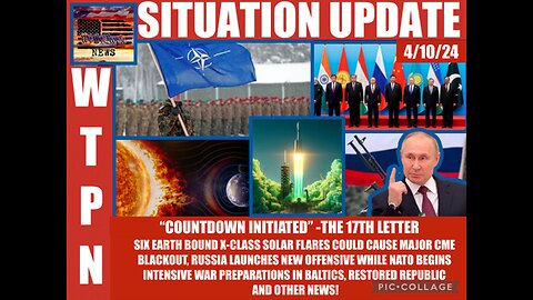 Situation Update: "Countdown Initiated!" The 17th Letter! Six Earth Bound X-Class Solar Flares Could Cause Major CME Blackout! Russia Launches New Ukraine Attack! NATO Prepares! - WTPN