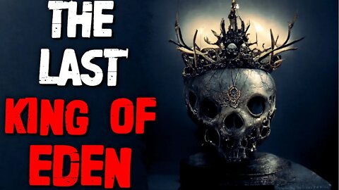 "The Last King of Eden" Creepypasta | Lovecraftian Horror Story