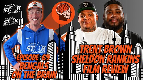 Bengals On The Brain Episode 69: Explosive Trent Brown / Sheldon Rankins Analysis