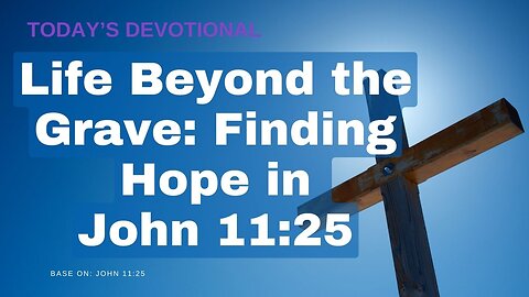 Life Beyond the Grave: Finding Hope in John 11:25