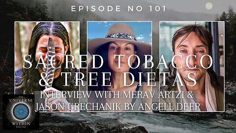 Universe Within Podcast Ep101 - Sacred Tobacco & Tree Dietas - Merav Artzi & Jason Grechanik