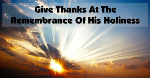 Sunday 10:30am Worship - 11/21/21 - "Give Thanks At The Remembrance Of His Holiness"