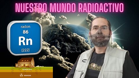 Nuestro Mundo Radioactivo - RADÓN 222