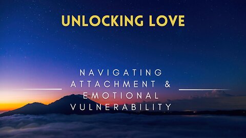 43 - Unlocking Love - Navigating Attachment & Emotional Vulnerability