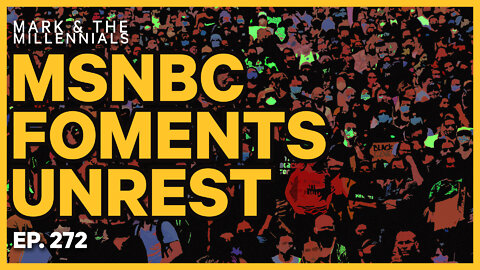 MSNBC Foments Unrest | Ep. 272