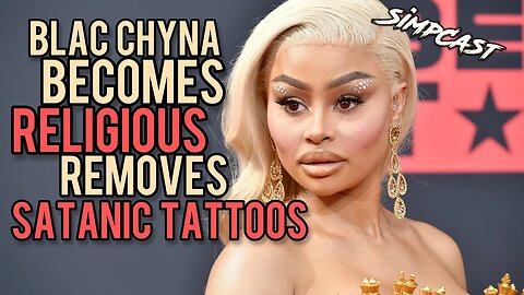 Blac Chyna REMOVES TATTOOS, Finds Religion! SimpCast with Chrissie Mayr, Dick Masterson, Anna TSWG