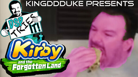 DSP Tries It: Kirby and the Forgotten Land - Presented by KingDDDuke