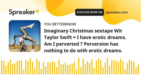 Imaginary Christmas sextape Wit Taylor Swift = I have erotic dreams. Am I perverted ? Perversion has