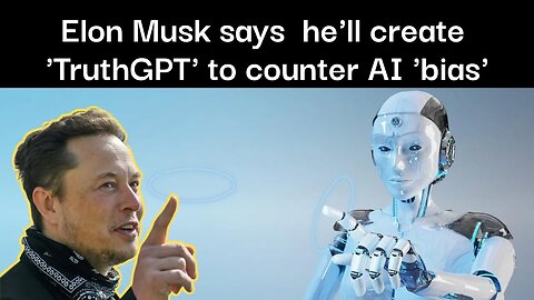 Elon Musk says he'll create 'TruthGPT' to counter AI 'bias'